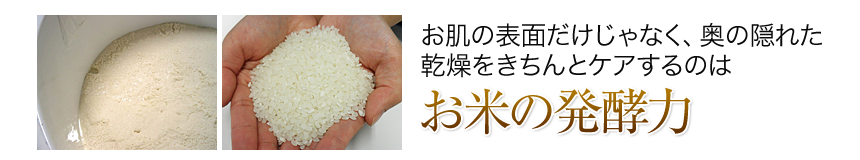 お肌の表面だけじゃなく、奥の隠れた乾燥をきちんとケアするのは　お米の発酵力